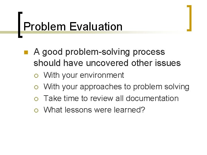 Problem Evaluation n A good problem-solving process should have uncovered other issues ¡ ¡