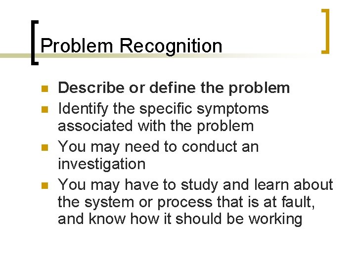 Problem Recognition n n Describe or define the problem Identify the specific symptoms associated