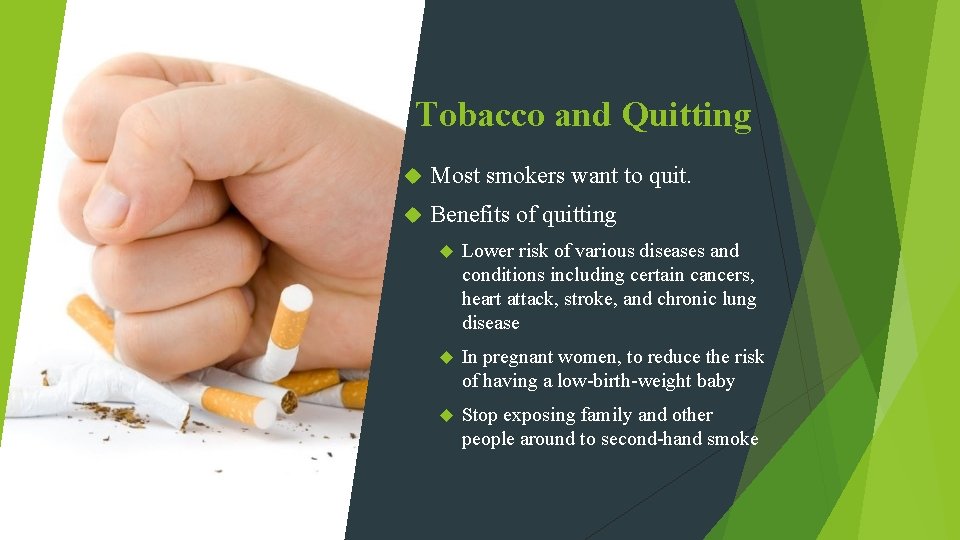 Tobacco and Quitting Most smokers want to quit. Benefits of quitting Lower risk of