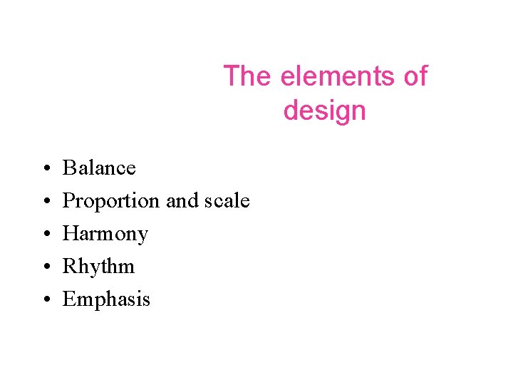 The elements of design • • • Balance Proportion and scale Harmony Rhythm Emphasis