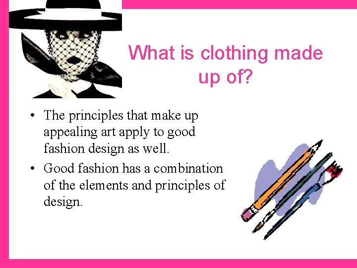 What is clothing made up of? • The principles that make up appealing art