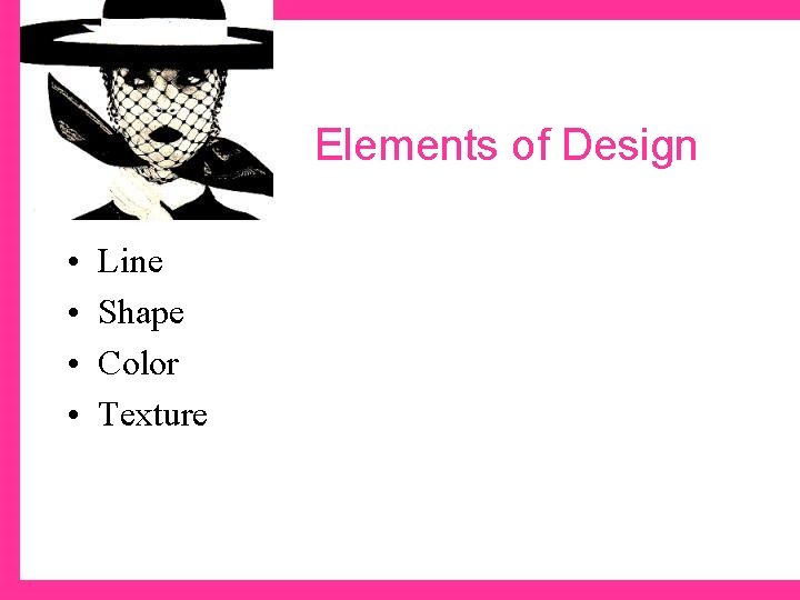 Elements of Design • • Line Shape Color Texture 