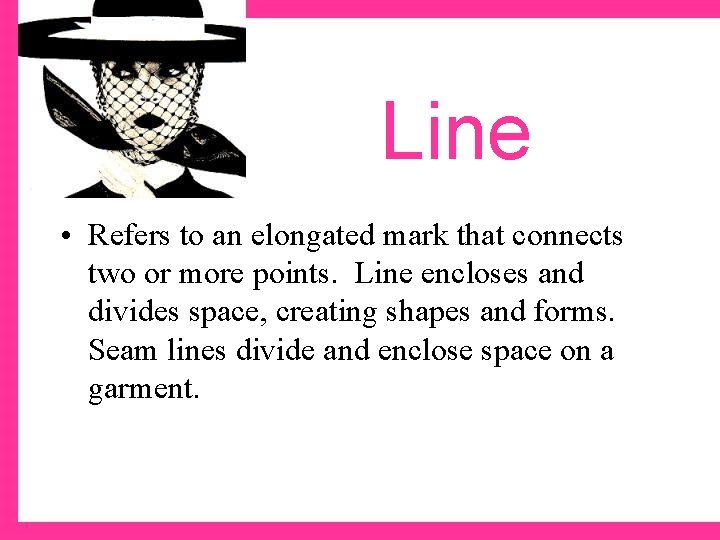 Line • Refers to an elongated mark that connects two or more points. Line