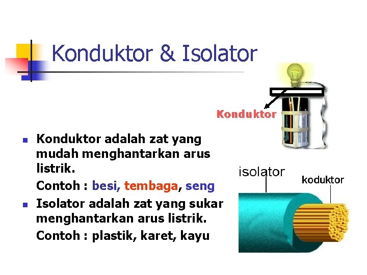 Konduktor & Isolator Konduktor n n Konduktor adalah zat yang mudah menghantarkan arus listrik.