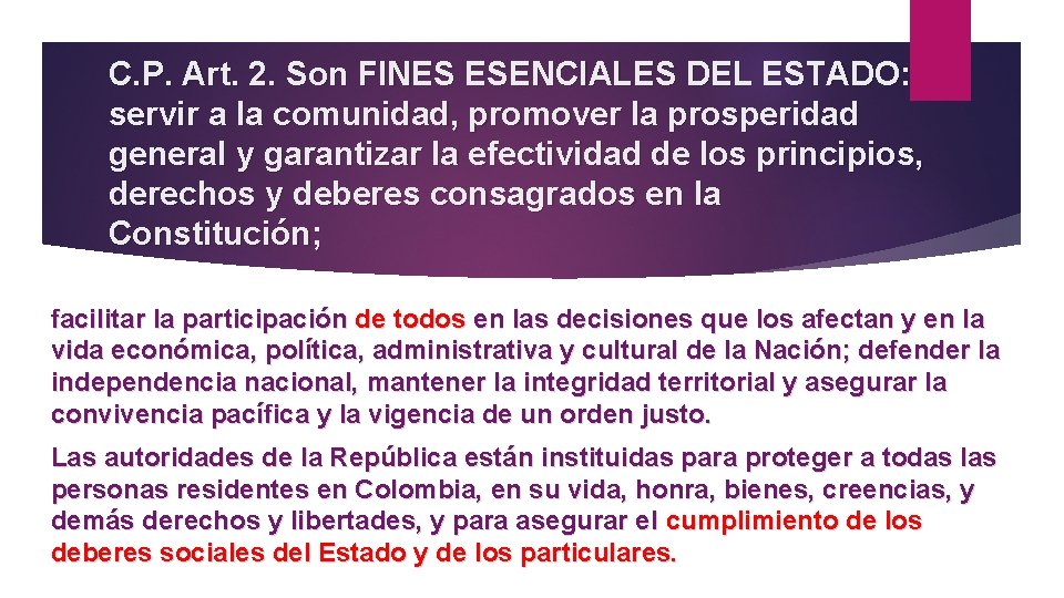 C. P. Art. 2. Son FINES ESENCIALES DEL ESTADO: servir a la comunidad, promover