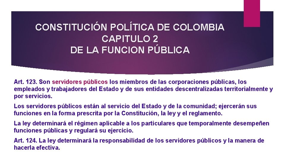 CONSTITUCIÓN POLÍTICA DE COLOMBIA CAPITULO 2 DE LA FUNCION PÚBLICA Art. 123. Son servidores