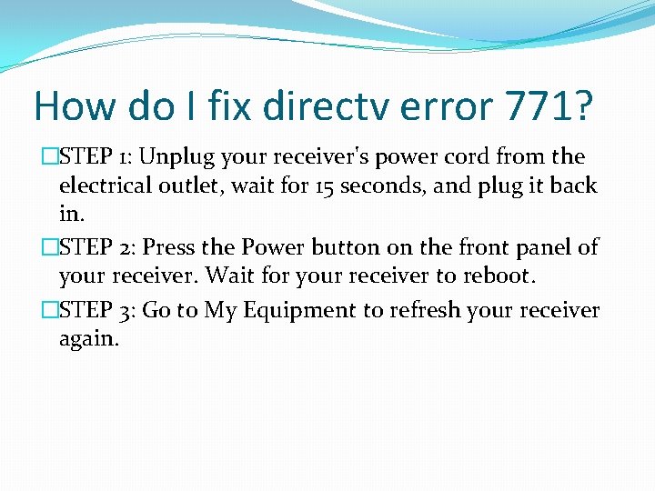 How do I fix directv error 771? �STEP 1: Unplug your receiver's power cord