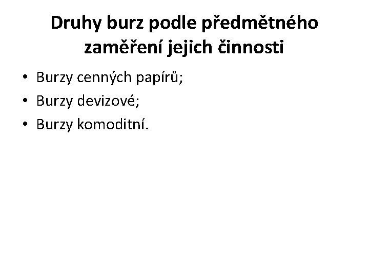 Druhy burz podle předmětného zaměření jejich činnosti • Burzy cenných papírů; • Burzy devizové;