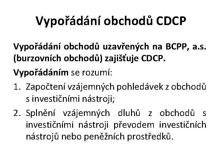 Vypořádání obchodů CDCP Vypořádání obchodů uzavřených na BCPP, a. s. (burzovních obchodů) zajišťuje CDCP.