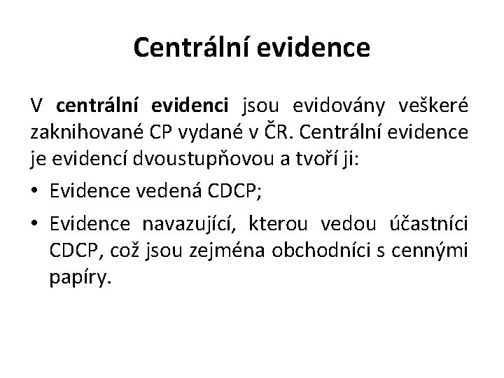 Centrální evidence V centrální evidenci jsou evidovány veškeré zaknihované CP vydané v ČR. Centrální