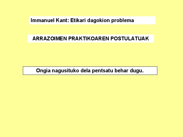 Immanuel Kant: Etikari dagokion problema ARRAZOIMEN PRAKTIKOAREN POSTULATUAK Ongia nagusituko dela pentsatu behar dugu.