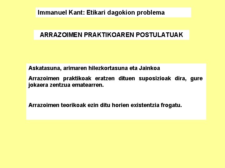 Immanuel Kant: Etikari dagokion problema ARRAZOIMEN PRAKTIKOAREN POSTULATUAK Askatasuna, arimaren hilezkortasuna eta Jainkoa Arrazoimen