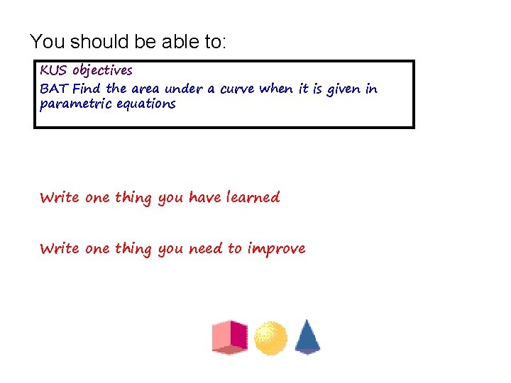 You should be able to: KUS objectives BAT Find the area under a curve