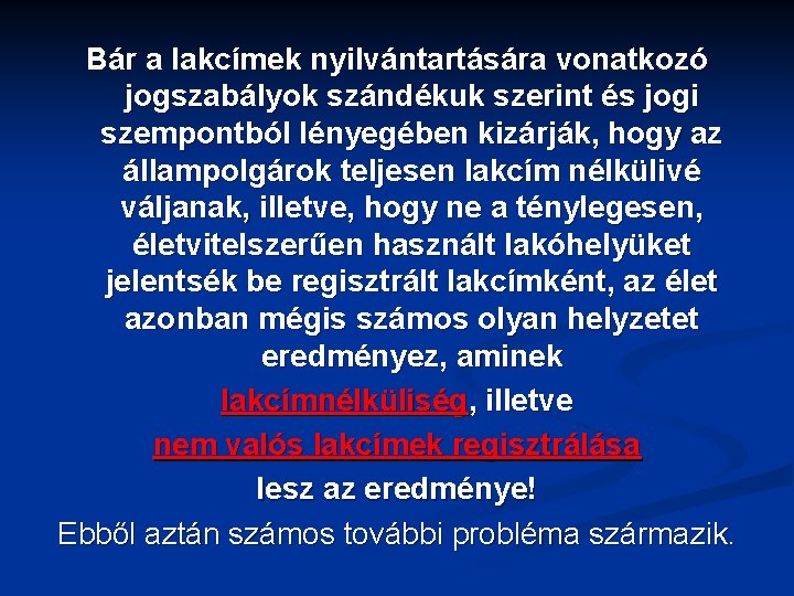 Bár a lakcímek nyilvántartására vonatkozó jogszabályok szándékuk szerint és jogi szempontból lényegében kizárják, hogy