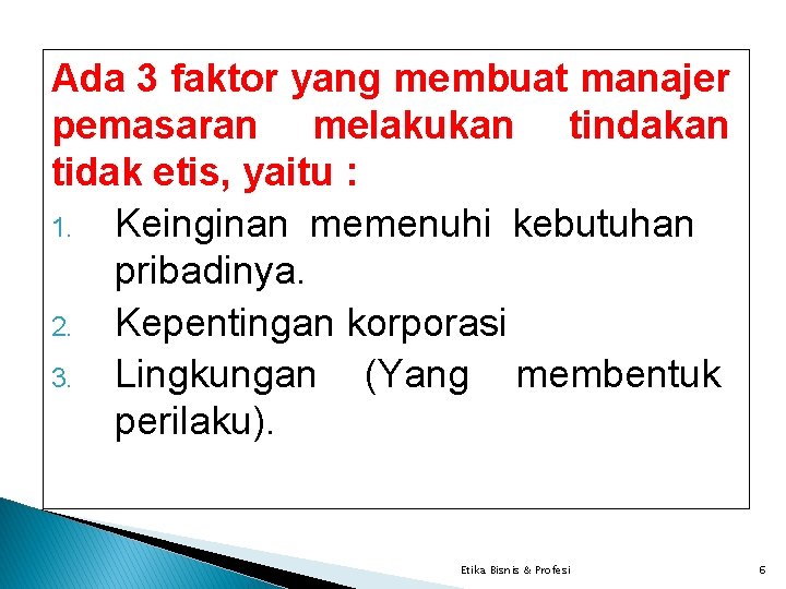 Ada 3 faktor yang membuat manajer pemasaran melakukan tindakan tidak etis, yaitu : 1.