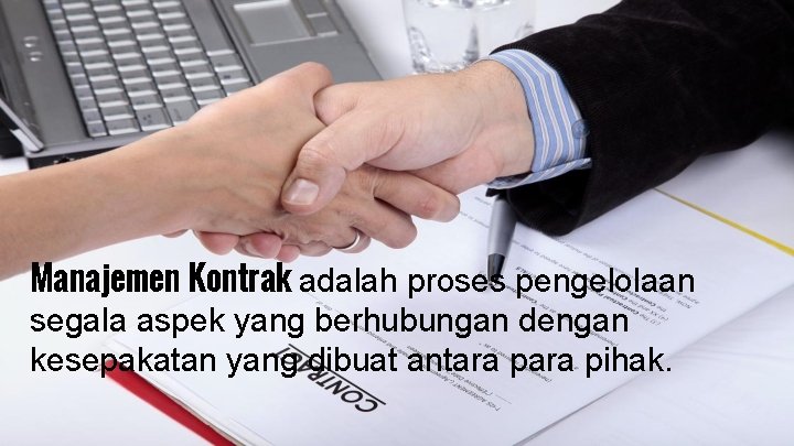 Manajemen Kontrak adalah proses pengelolaan segala aspek yang berhubungan dengan kesepakatan yang dibuat antara