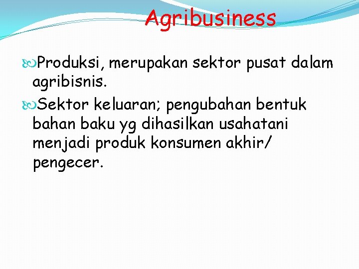 Agribusiness Produksi, merupakan sektor pusat dalam agribisnis. Sektor keluaran; pengubahan bentuk bahan baku yg