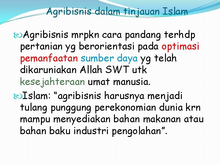 Agribisnis dalam tinjauan Islam Agribisnis mrpkn cara pandang terhdp pertanian yg berorientasi pada optimasi