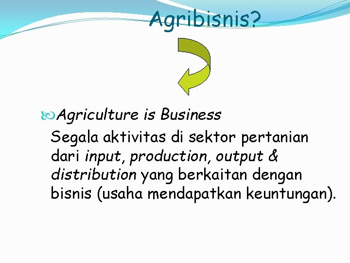 Agribisnis? Agriculture is Business Segala aktivitas di sektor pertanian dari input, production, output &