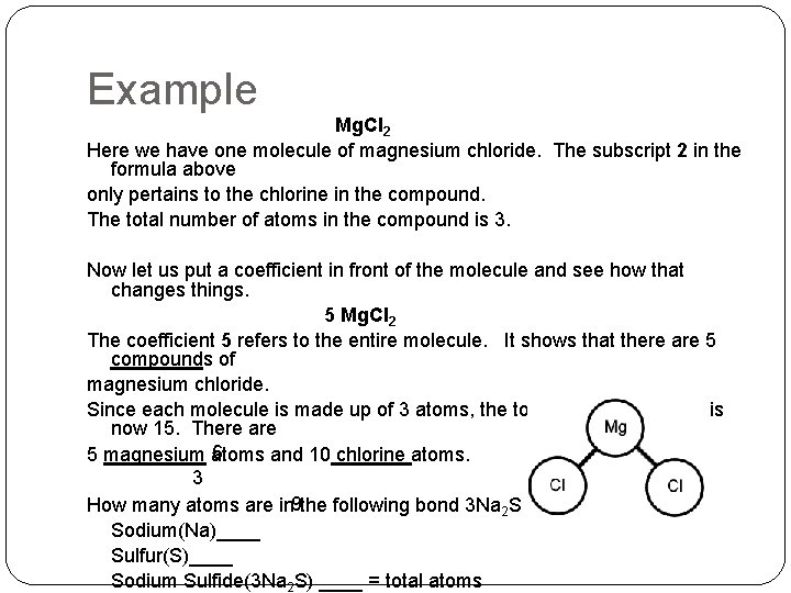 Example Mg. Cl 2 Here we have one molecule of magnesium chloride. The subscript