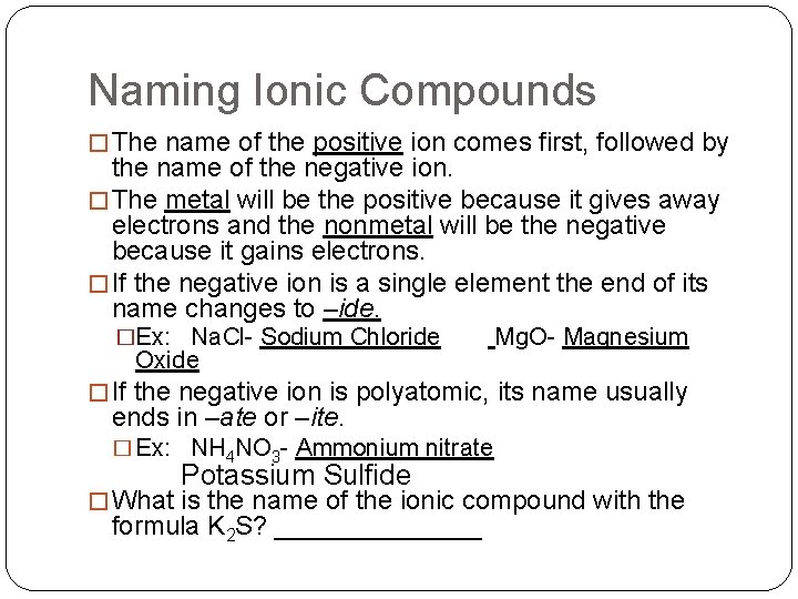 Naming Ionic Compounds � The name of the positive ion comes first, followed by