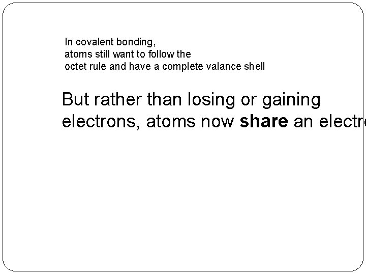 In covalent bonding, atoms still want to follow the octet rule and have a