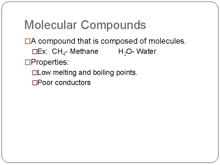 Molecular Compounds �A compound that is composed of molecules. �Ex: CH 4 - Methane