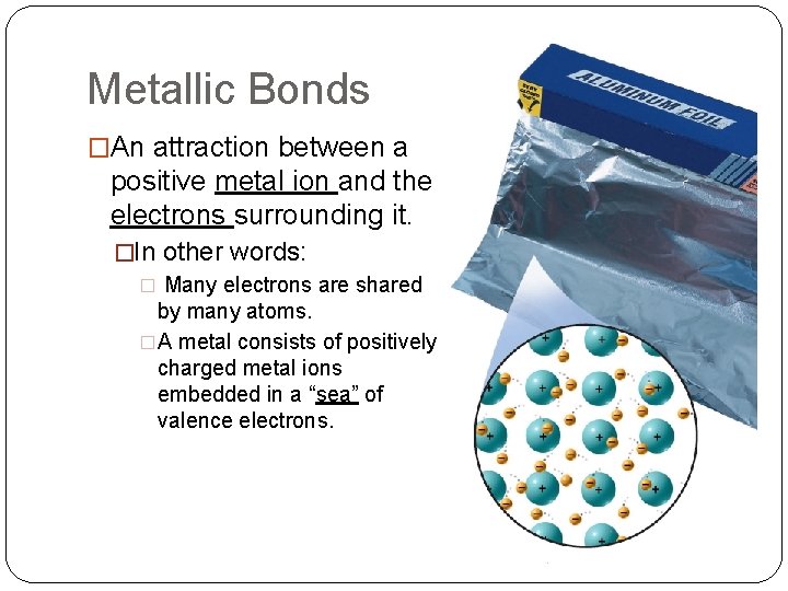 Metallic Bonds �An attraction between a positive metal ion and the electrons surrounding it.