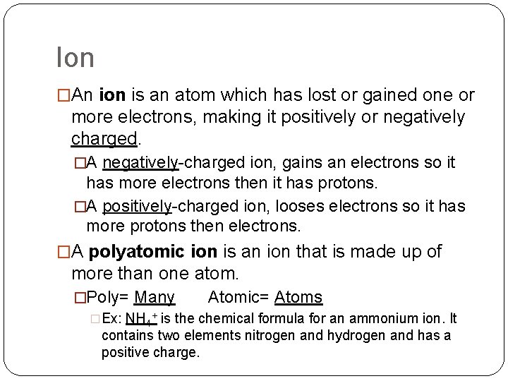 Ion �An ion is an atom which has lost or gained one or more