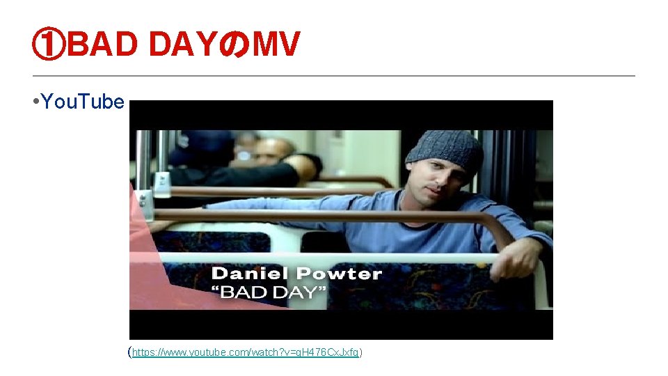 ①BAD DAYのMV • You. Tube (https: //www. youtube. com/watch? v=g. H 476 Cx. Jxfg)
