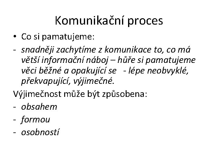 Komunikační proces • Co si pamatujeme: - snadněji zachytíme z komunikace to, co má