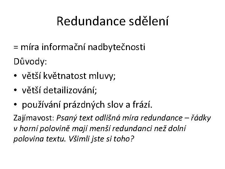 Redundance sdělení = míra informační nadbytečnosti Důvody: • větší květnatost mluvy; • větší detailizování;