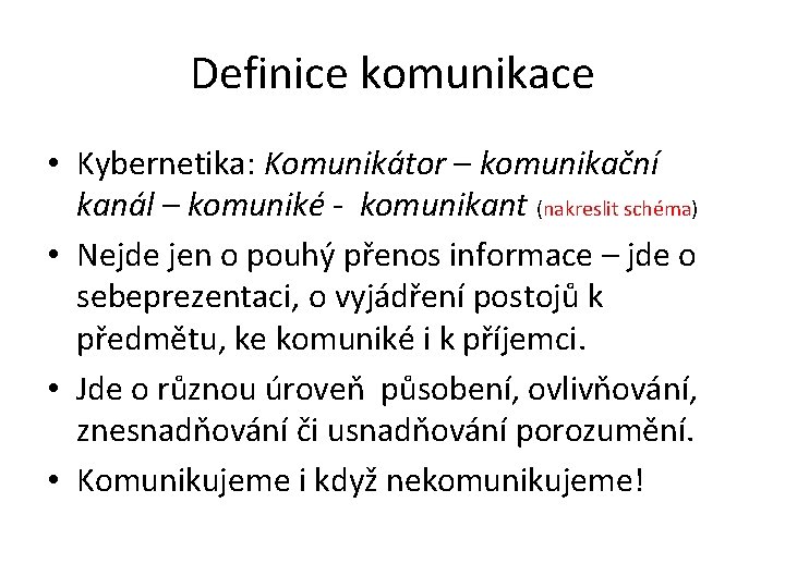 Definice komunikace • Kybernetika: Komunikátor – komunikační kanál – komuniké - komunikant (nakreslit schéma)