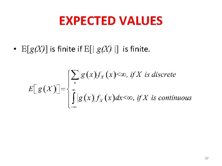 EXPECTED VALUES • E[g(X)] is finite if E[| g(X) |] is finite. 37 