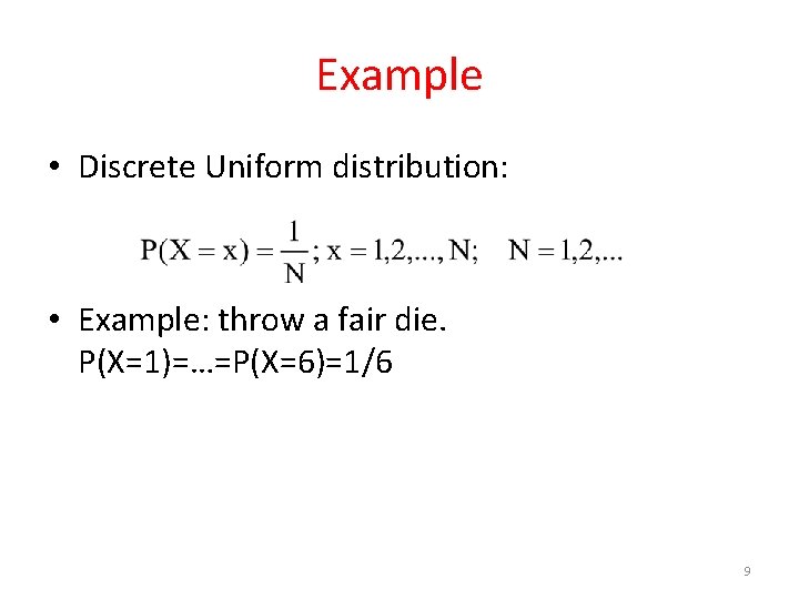 Example • Discrete Uniform distribution: • Example: throw a fair die. P(X=1)=…=P(X=6)=1/6 9 