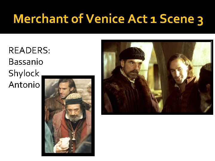 Merchant of Venice Act 1 Scene 3 READERS: Bassanio Shylock Antonio 