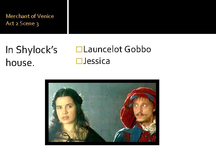 Merchant of Venice Act 2 Scene 3 In Shylock’s house. �Launcelot Gobbo �Jessica 