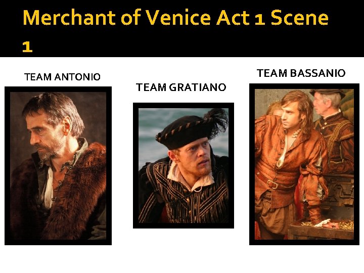 Merchant of Venice Act 1 Scene 1 TEAM ANTONIO TEAM BASSANIO TEAM GRATIANO 