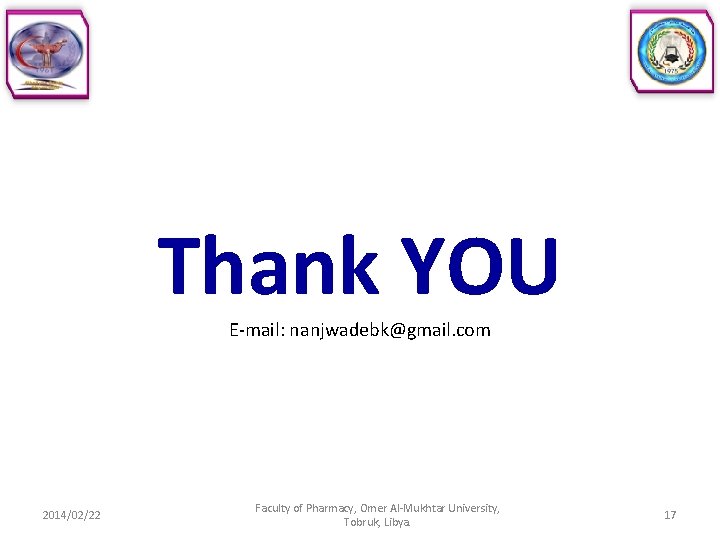 Thank YOU E-mail: nanjwadebk@gmail. com 2014/02/22 Faculty of Pharmacy, Omer Al-Mukhtar University, Tobruk, Libya.