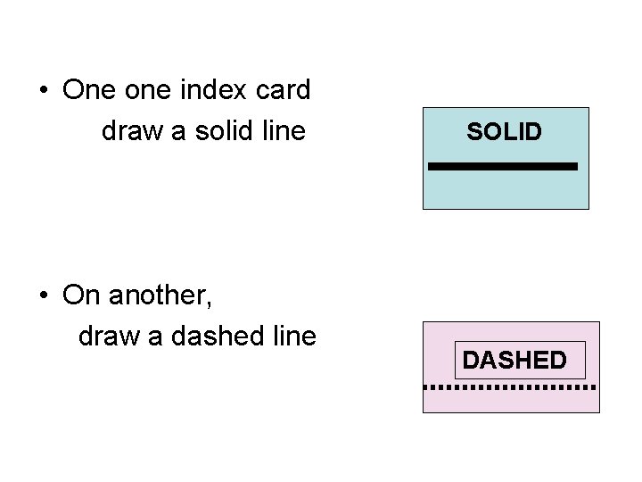  • One one index card draw a solid line • On another, draw
