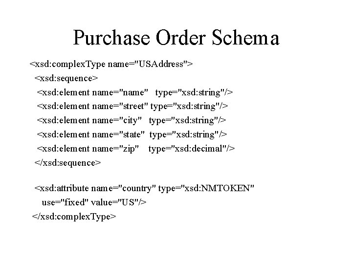Purchase Order Schema <xsd: complex. Type name="USAddress"> <xsd: sequence> <xsd: element name="name" type="xsd: string"/>