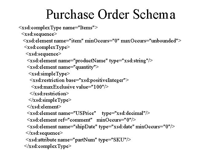 Purchase Order Schema <xsd: complex. Type name="Items"> <xsd: sequence> <xsd: element name="item" min. Occurs="0"