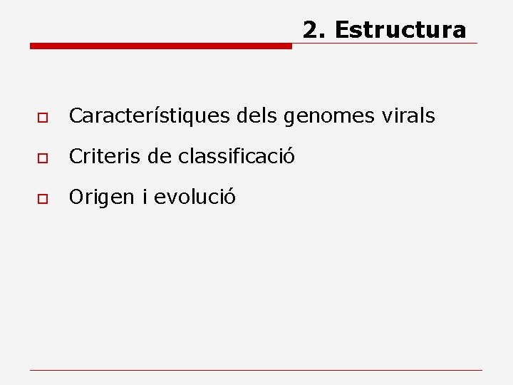 2. Estructura o Característiques dels genomes virals o Criteris de classificació o Origen i