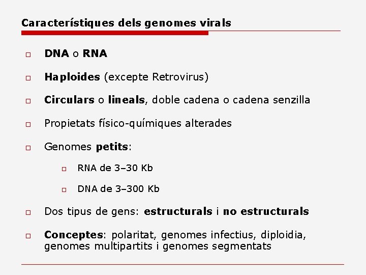 Característiques dels genomes virals o DNA o RNA o Haploides (excepte Retrovirus) o Circulars