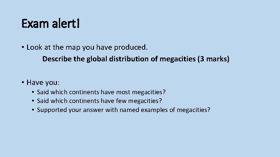 Exam alert! • Look at the map you have produced. Describe the global distribution