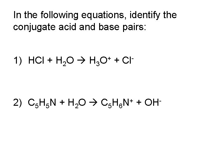 In the following equations, identify the conjugate acid and base pairs: 1) HCl +