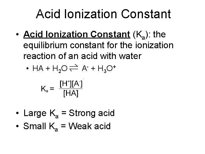 Acid Ionization Constant • Acid Ionization Constant (Ka): the equilibrium constant for the ionization