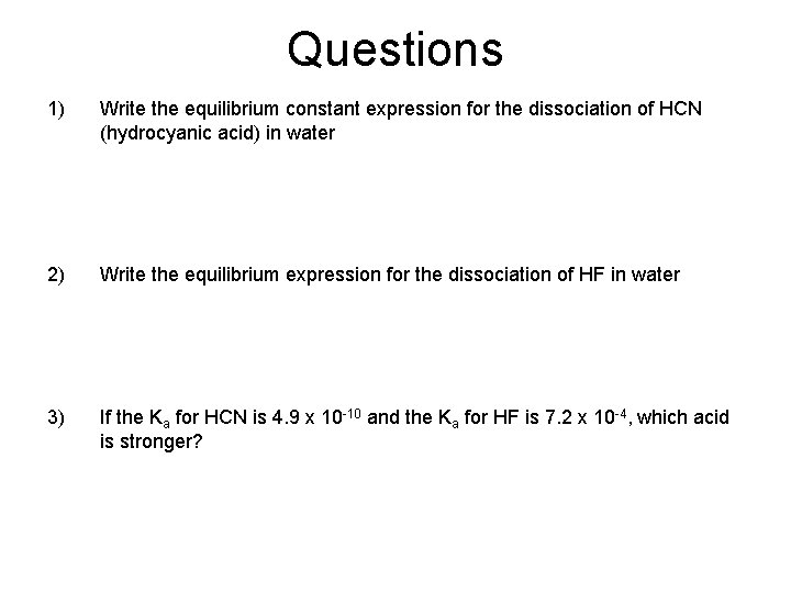 Questions 1) Write the equilibrium constant expression for the dissociation of HCN (hydrocyanic acid)