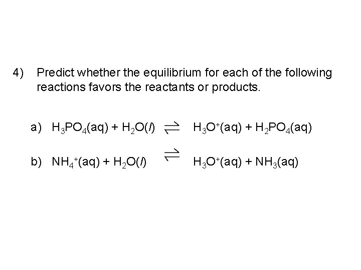 4) Predict whether the equilibrium for each of the following reactions favors the reactants