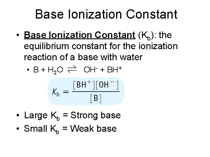 Base Ionization Constant • Base Ionization Constant (Kb): the equilibrium constant for the ionization